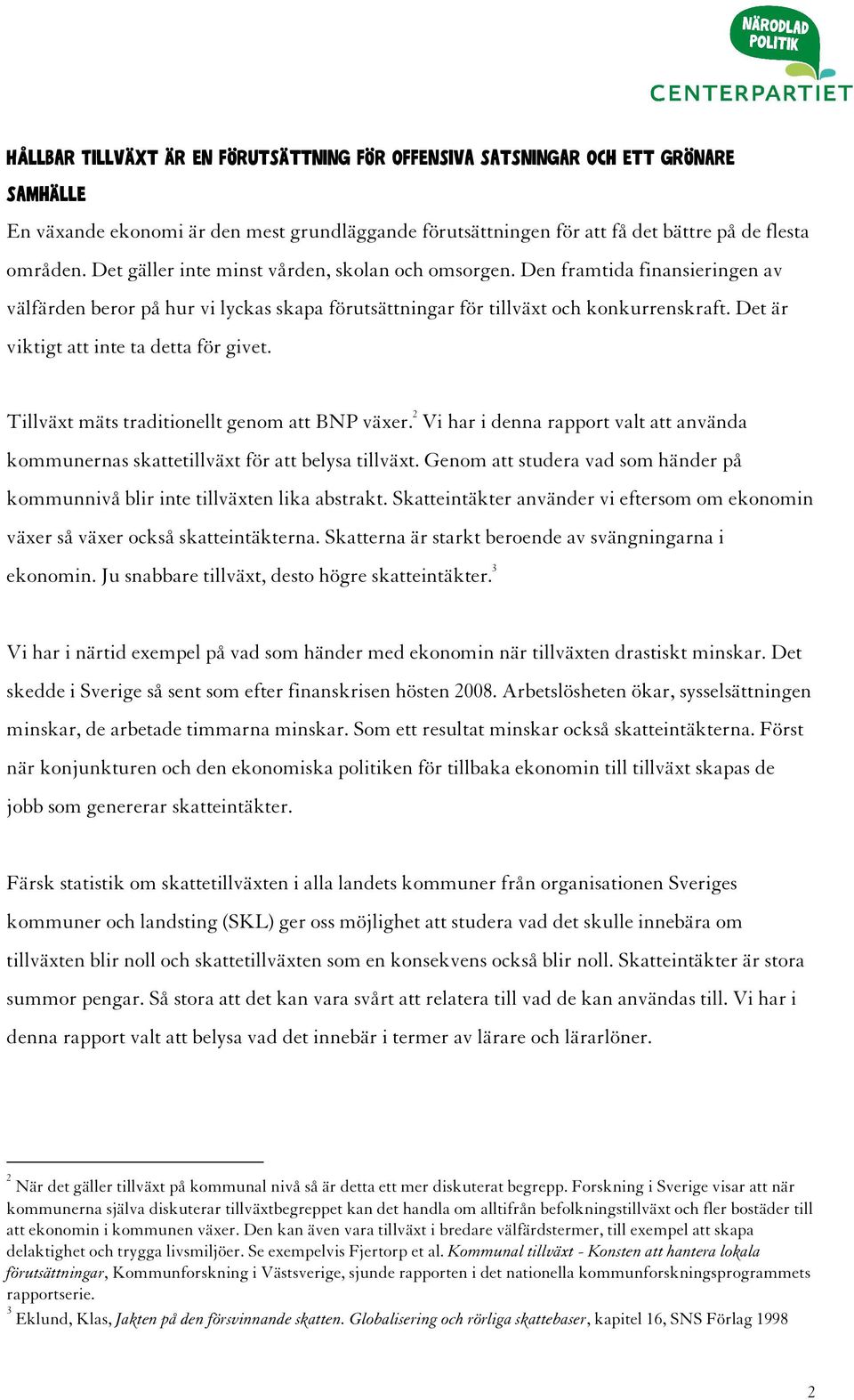 Det är viktigt att inte ta detta för givet. Tillväxt mäts traditionellt genom att BNP växer. 2 Vi har i denna rapport valt att använda kommunernas skattetillväxt för att belysa tillväxt.