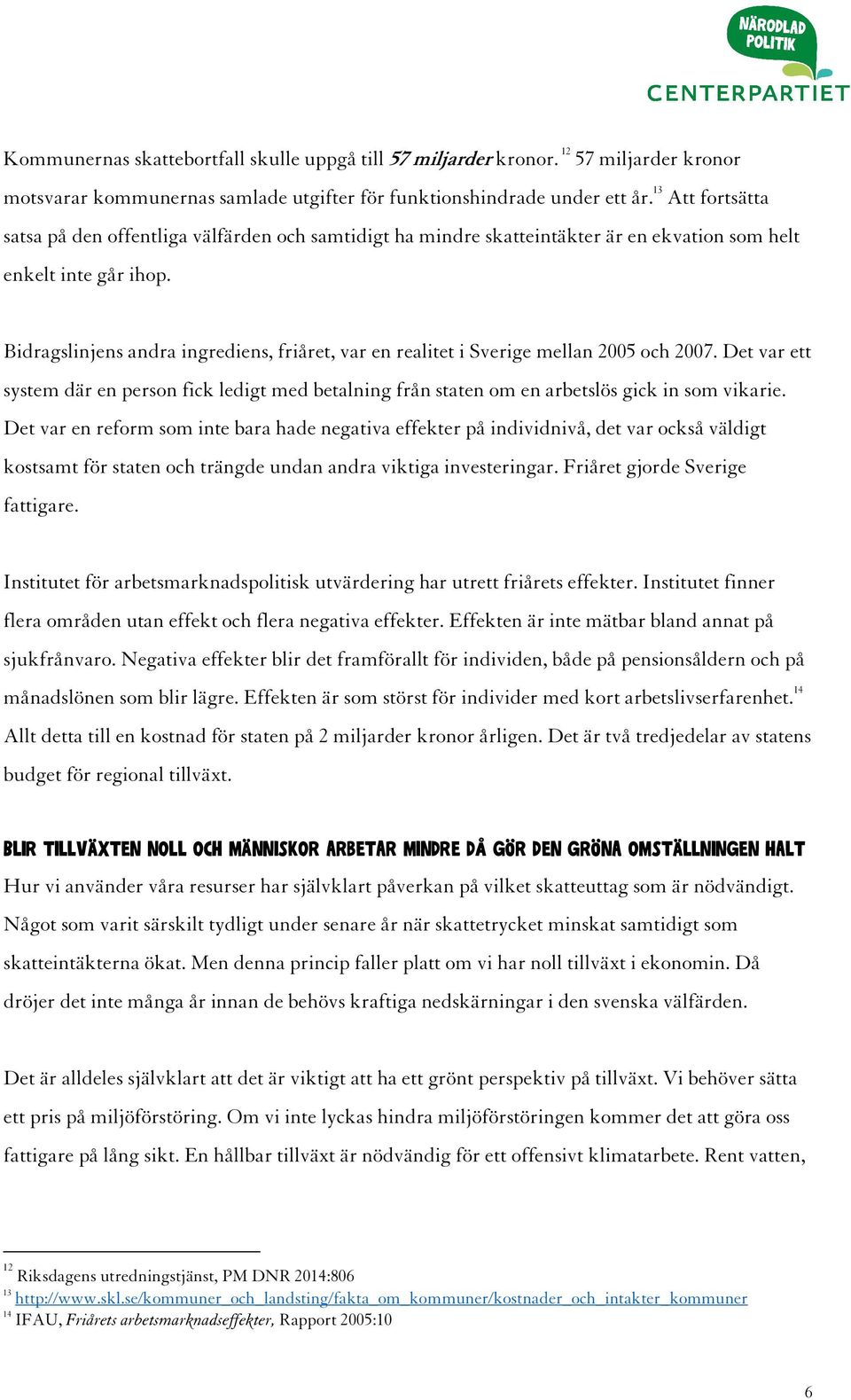 Bidragslinjens andra ingrediens, friåret, var en realitet i Sverige mellan 2005 och 2007. Det var ett system där en person fick ledigt med betalning från staten om en arbetslös gick in som vikarie.