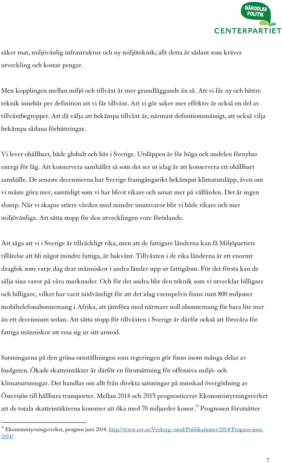 Att då välja att bekämpa tillväxt är, närmast definitionsmässigt, att också vilja bekämpa sådana förbättringar. Vi lever ohållbart, både globalt och här i Sverige.