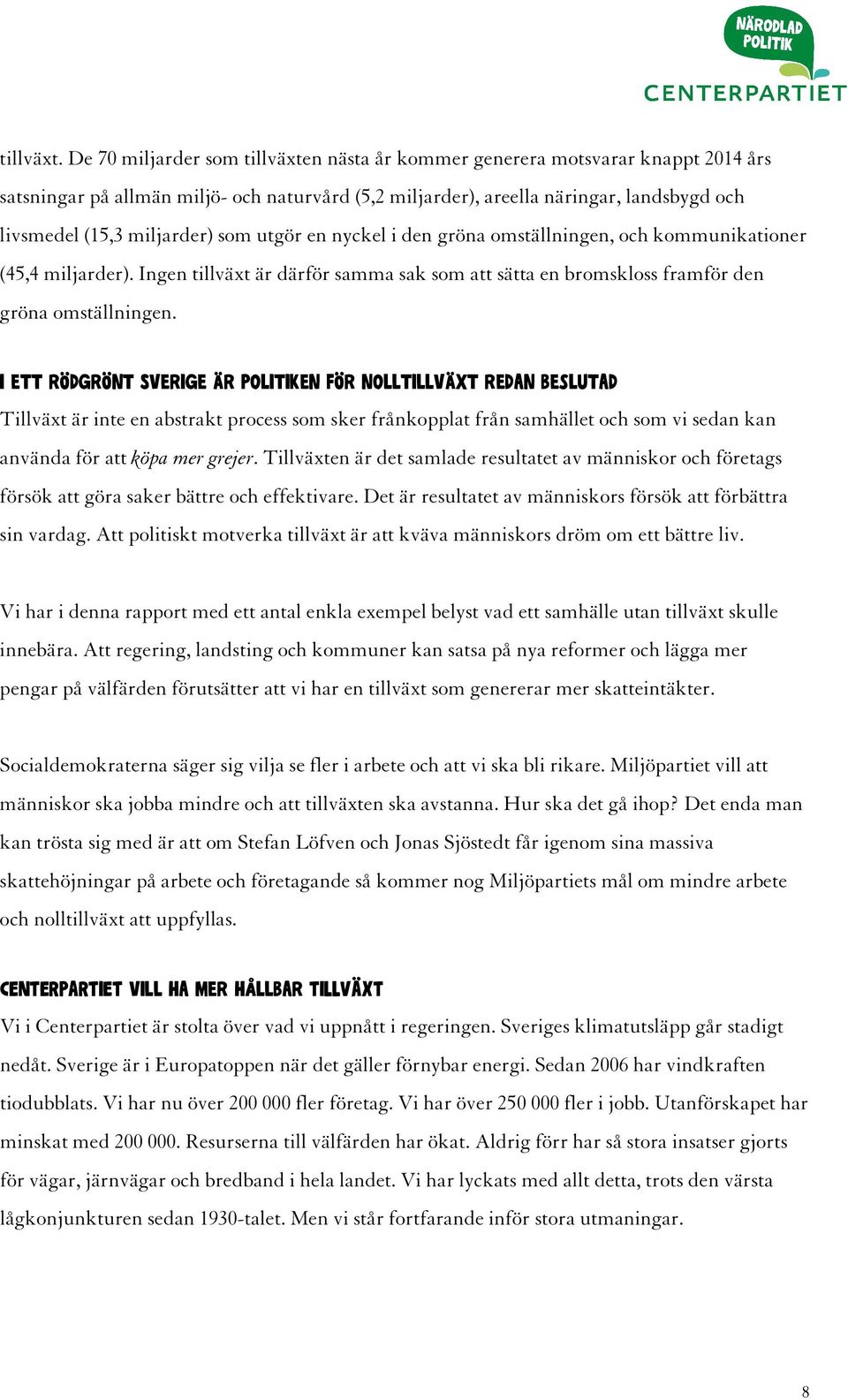 som utgör en nyckel i den gröna omställningen, och kommunikationer (45,4 miljarder). Ingen tillväxt är därför samma sak som att sätta en bromskloss framför den gröna omställningen.