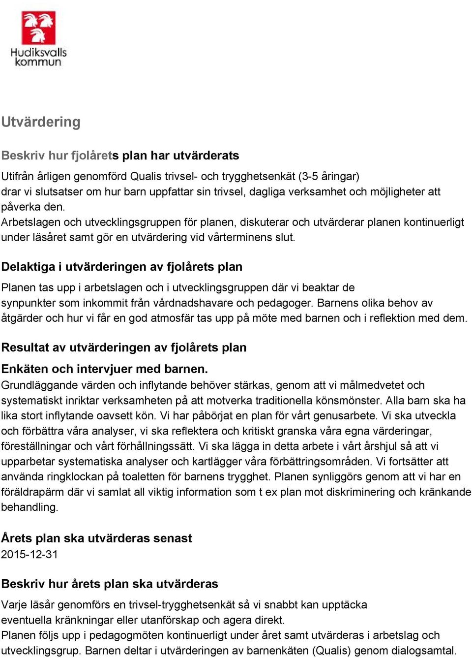 Delaktiga i utvärderingen av fjolårets plan Planen tas upp i arbetslagen och i utvecklingsgruppen där vi beaktar de synpunkter som inkommit från vårdnadshavare och pedagoger.