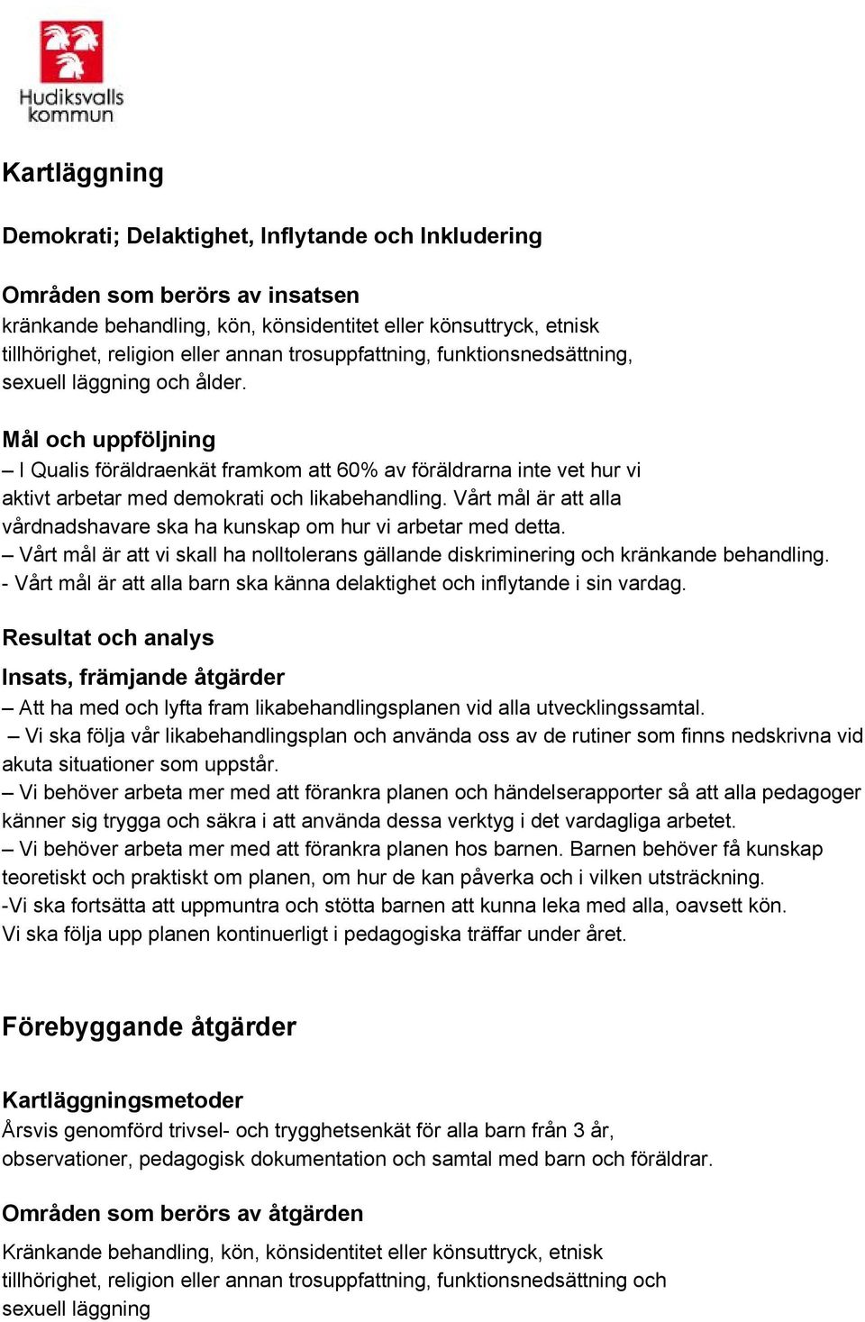 Mål och uppföljning I Qualis föräldraenkät framkom att 60% av föräldrarna inte vet hur vi aktivt arbetar med demokrati och likabehandling.