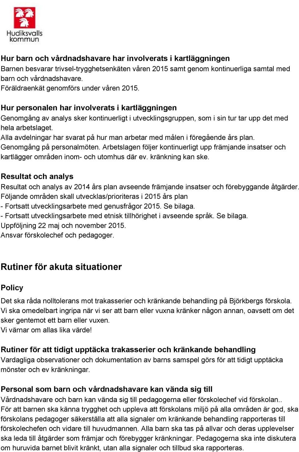 Alla avdelningar har svarat på hur man arbetar med målen i föregående års plan. Genomgång på personalmöten.