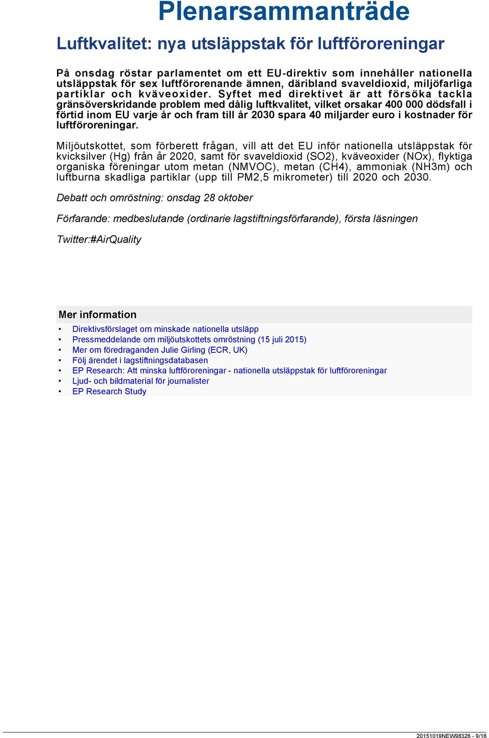 Syftet med direktivet är att försöka tackla gränsöverskridande problem med dålig luftkvalitet, vilket orsakar 400 000 dödsfall i förtid inom EU varje år och fram till år 2030 spara 40 miljarder euro