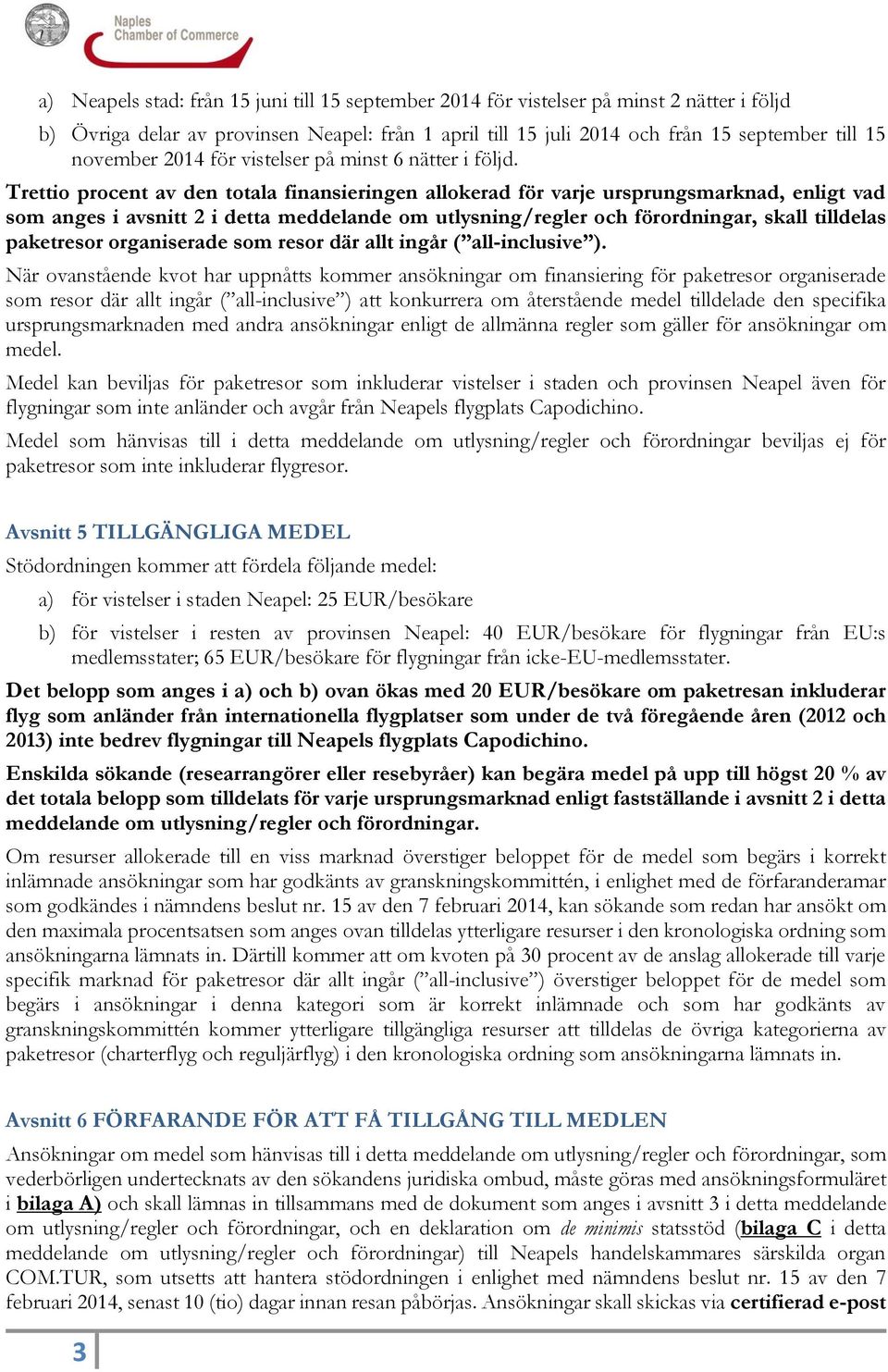 Trettio procent av den totala finansieringen allokerad för varje ursprungsmarknad, enligt vad som anges i avsnitt 2 i detta meddelande om utlysning/regler och förordningar, skall tilldelas paketresor