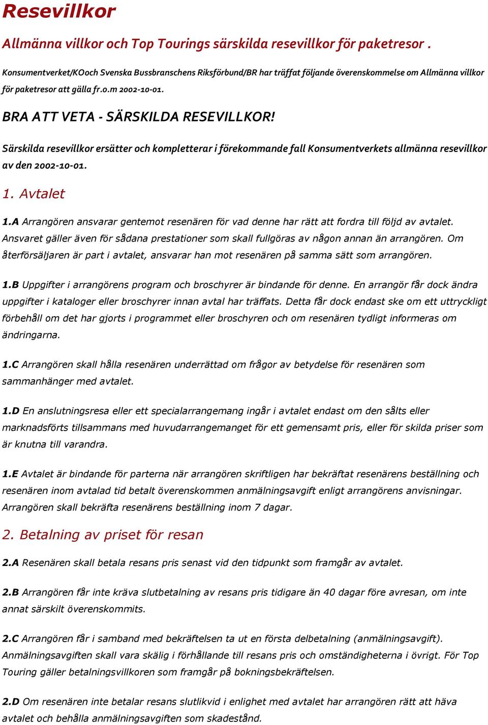 Särskilda resevillkor ersätter och kompletterar i förekommande fall Konsumentverkets allmänna resevillkor av den 2002-10-01. 1. Avtalet 1.