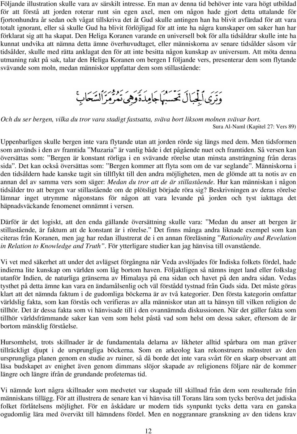 åt Gud skulle antingen han ha blivit avfärdad för att vara totalt ignorant, eller så skulle Gud ha blivit förlöjligad för att inte ha några kunskaper om saker han har förklarat sig att ha skapat.