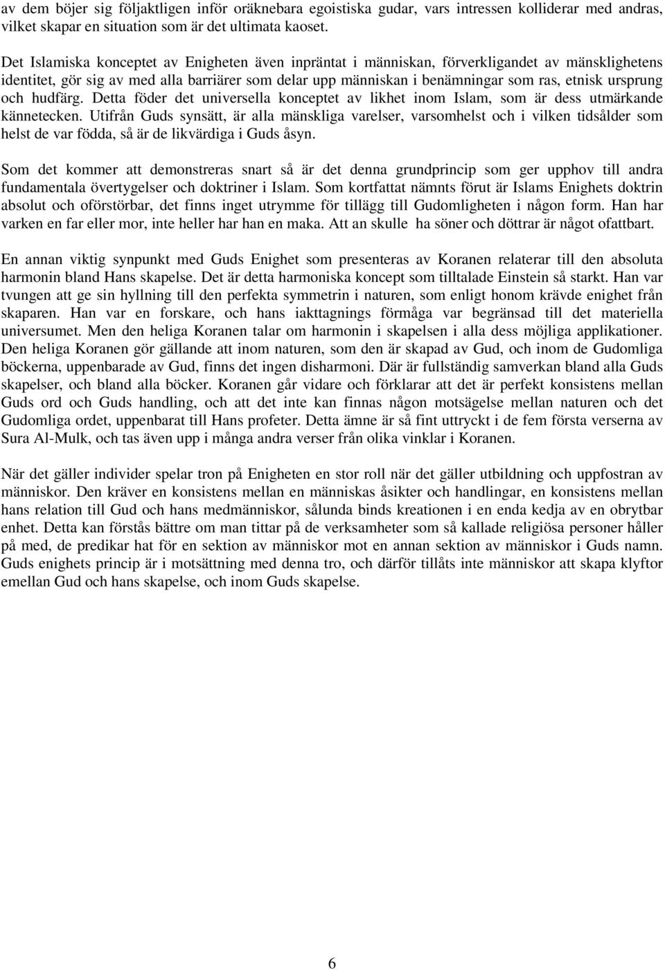 ursprung och hudfärg. Detta föder det universella konceptet av likhet inom Islam, som är dess utmärkande kännetecken.