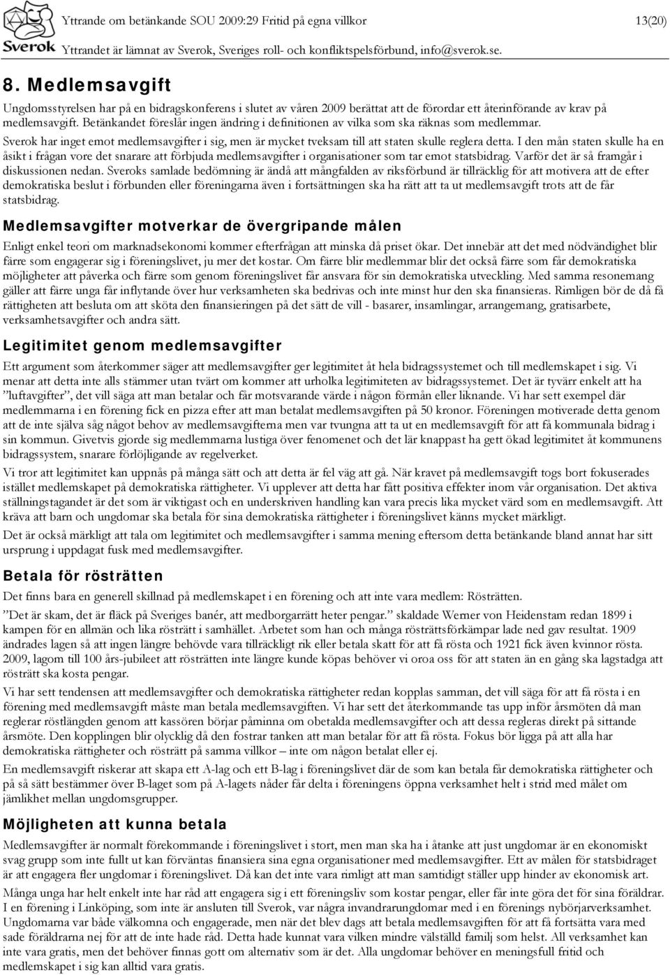 Betänkandet föreslår ingen ändring i definitionen av vilka som ska räknas som medlemmar. Sverok har inget emot medlemsavgifter i sig, men är mycket tveksam till att staten skulle reglera detta.