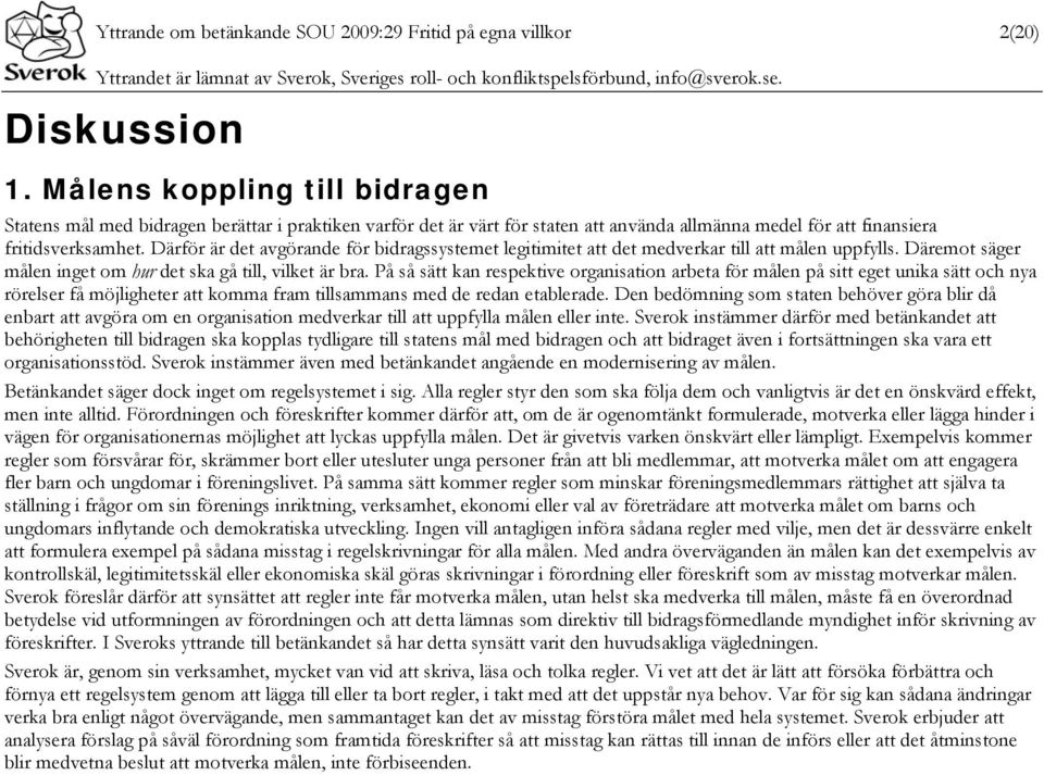 Därför är det avgörande för bidragssystemet legitimitet att det medverkar till att målen uppfylls. Däremot säger målen inget om hur det ska gå till, vilket är bra.