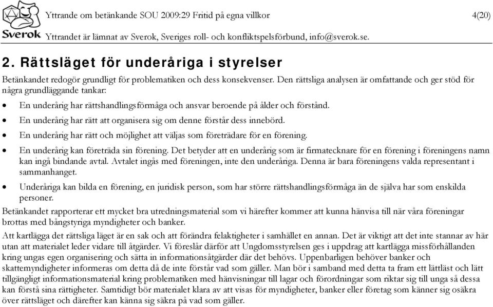 En underårig har rätt att organisera sig om denne förstår dess innebörd. En underårig har rätt och möjlighet att väljas som företrädare för en förening. En underårig kan företräda sin förening.