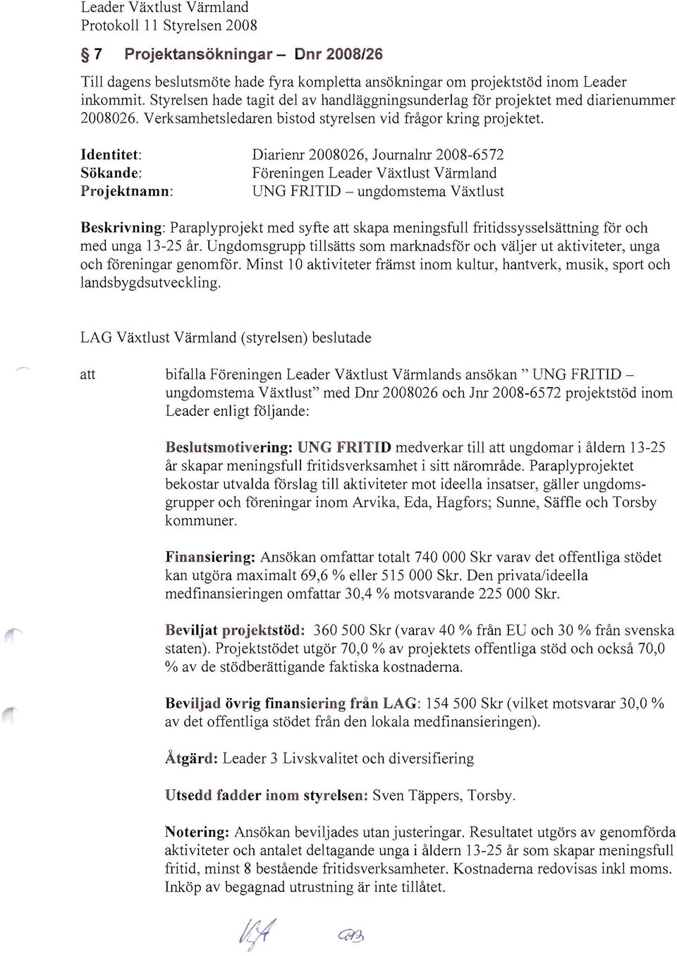 Identitet: Diariem 2008026, lournalm 2008-6572 Sökande: Föreningen Leader Yäxtlust Värmland Projektnamn: UNG FRITID - ungdomstema Yäxtlust Beskrivning: Paraplyprojekt med syfte skapa meningsfull