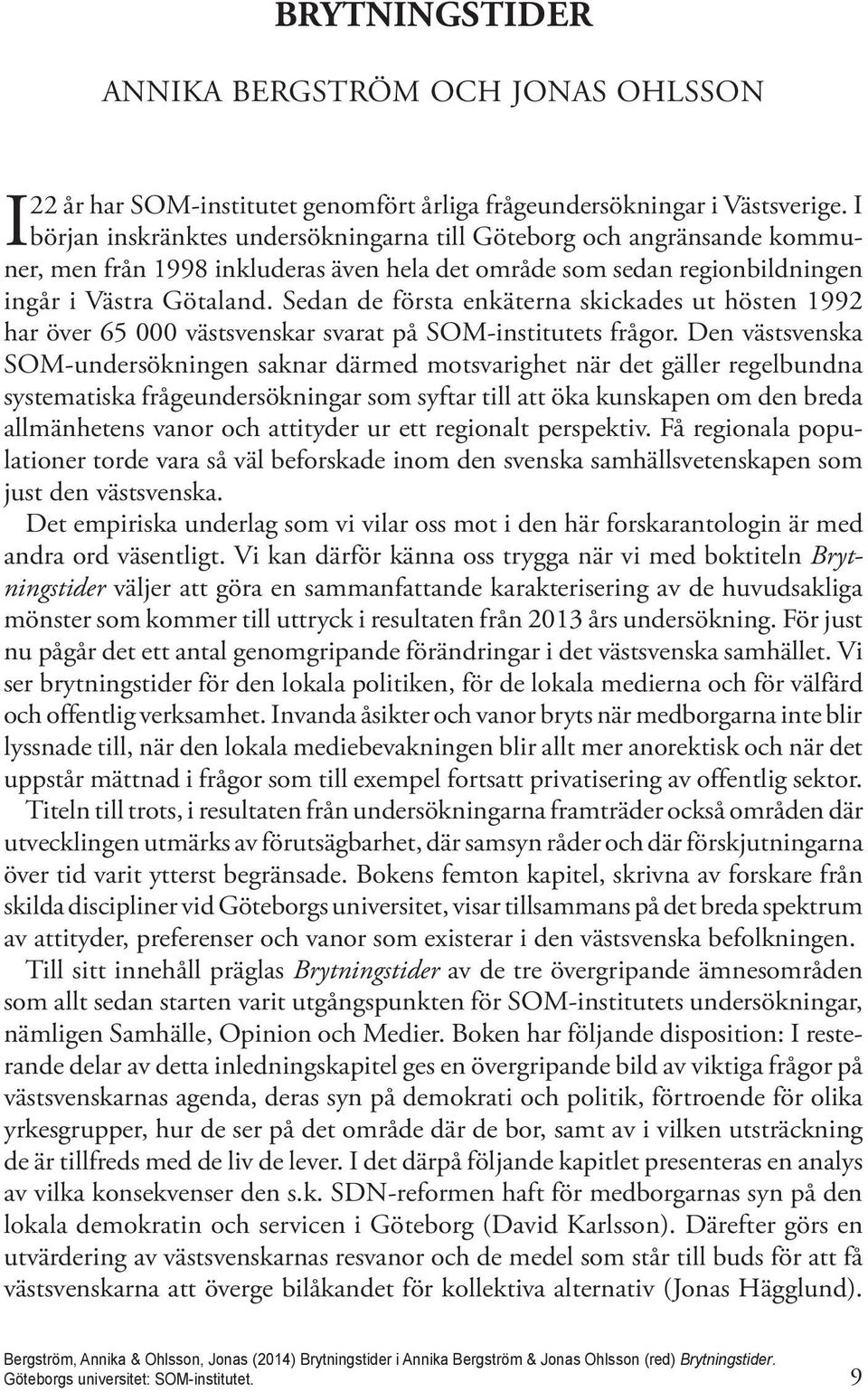 Sedan de första enkäterna skickades ut hösten 1992 har över 65 000 västsvenskar svarat på SOM-institutets frågor.