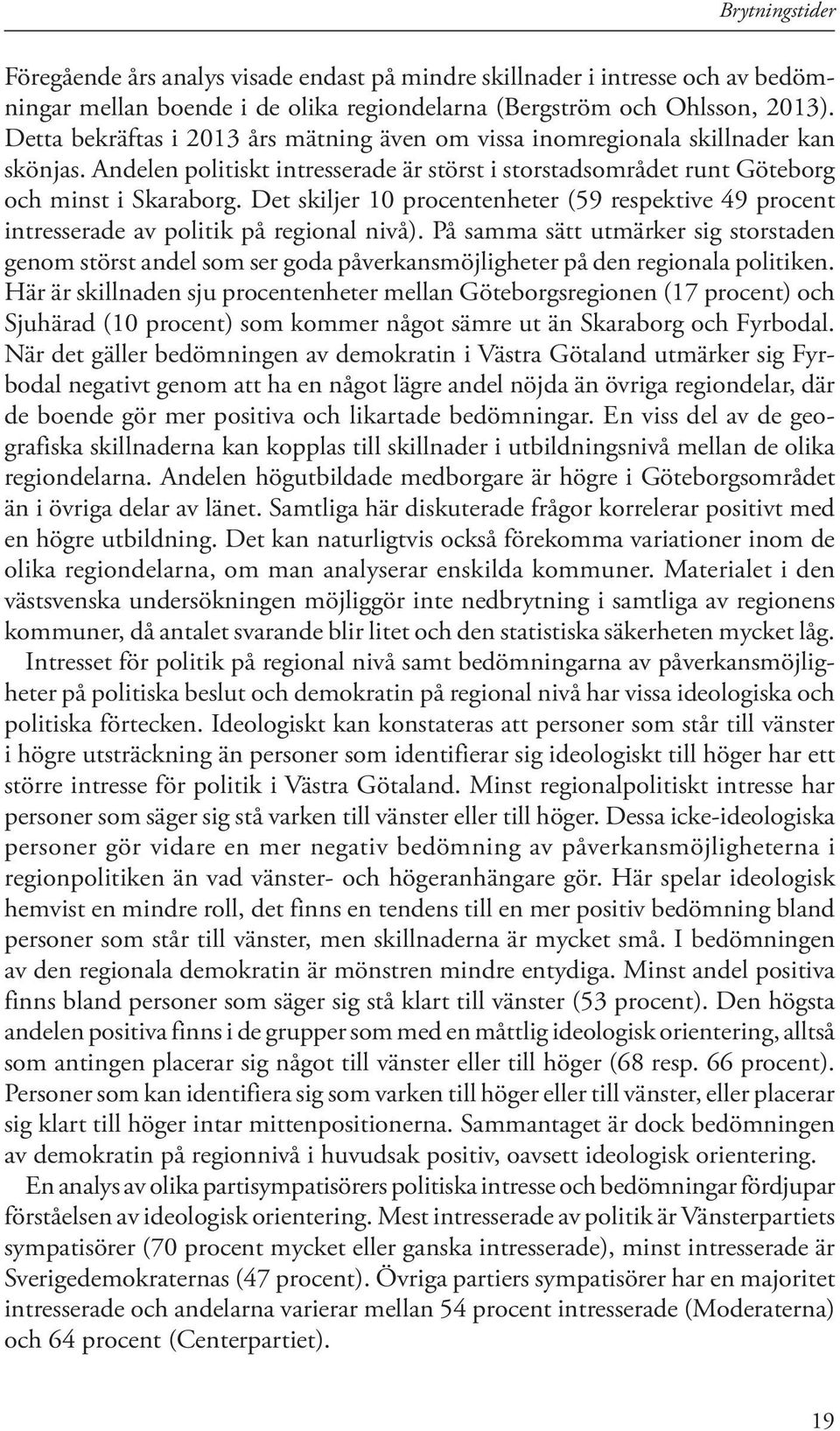 Det skiljer 10 procentenheter (59 respektive 49 procent intresserade av politik på regional nivå).