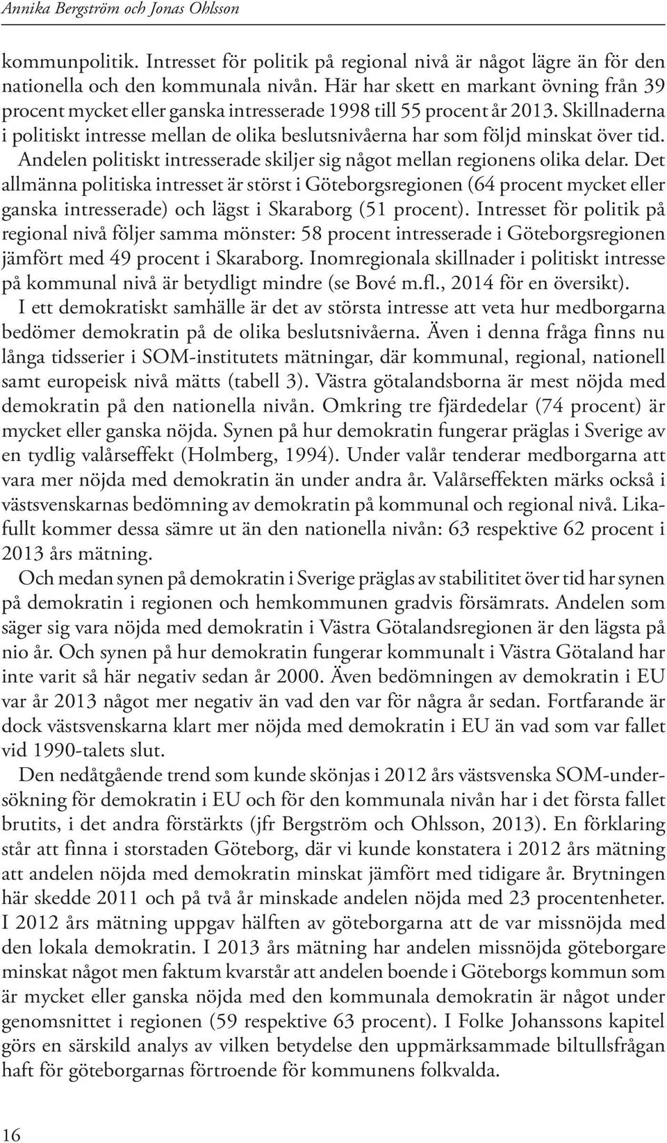 Skillnaderna i politiskt intresse mellan de olika beslutsnivåerna har som följd minskat över tid. Andelen politiskt intresserade skiljer sig något mellan regionens olika delar.