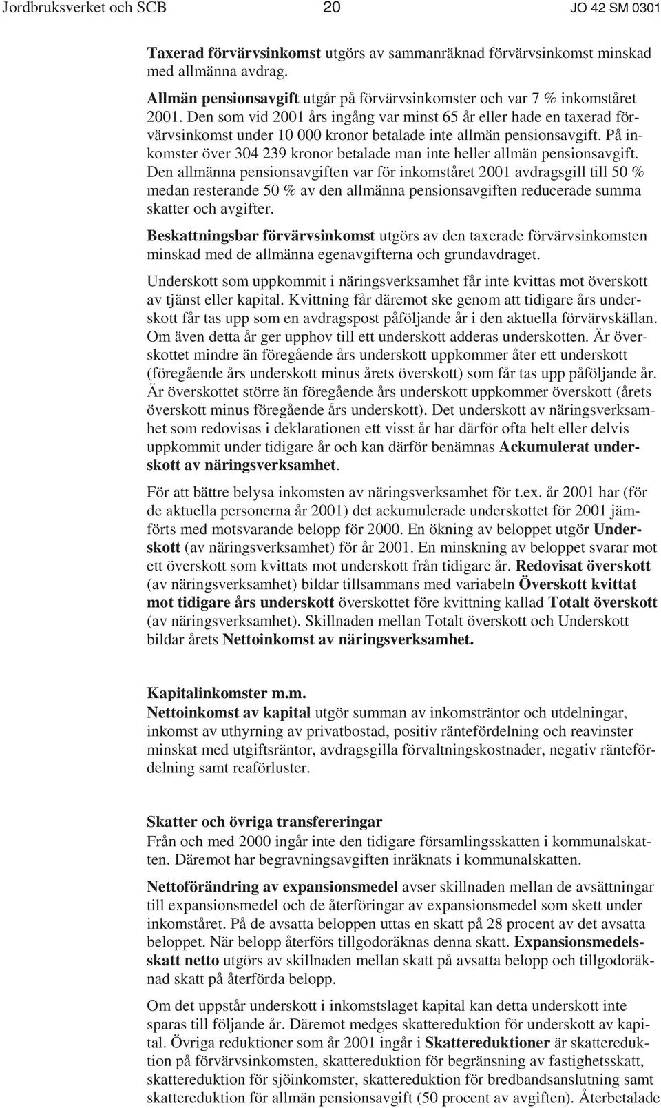 Den som vid 2001 års ingång var minst 65 år eller hade en taxerad förvärvsinkomst under 10 000 kronor betalade inte allmän pensionsavgift.