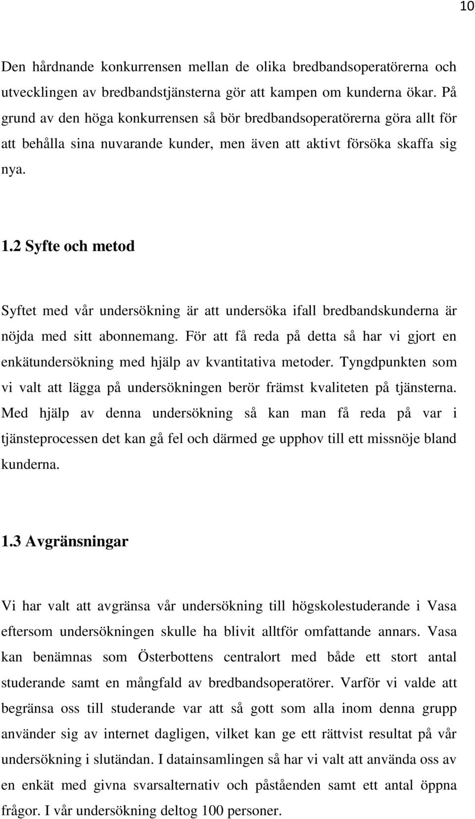 2 Syfte och metod Syftet med vår undersökning är att undersöka ifall bredbandskunderna är nöjda med sitt abonnemang.