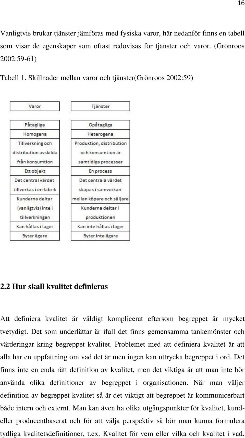 Det som underlättar är ifall det finns gemensamma tankemönster och värderingar kring begreppet kvalitet.