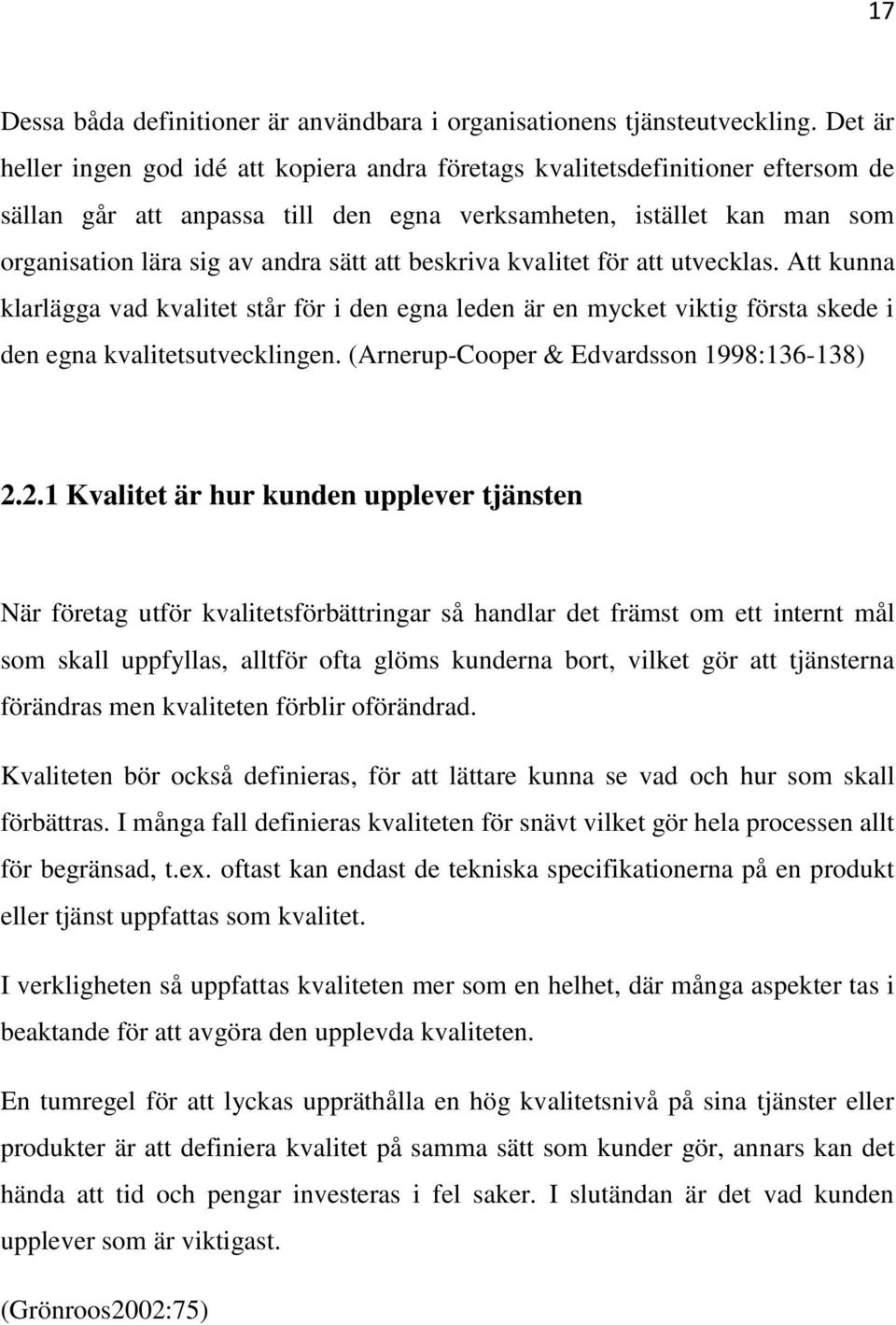 att beskriva kvalitet för att utvecklas. Att kunna klarlägga vad kvalitet står för i den egna leden är en mycket viktig första skede i den egna kvalitetsutvecklingen.