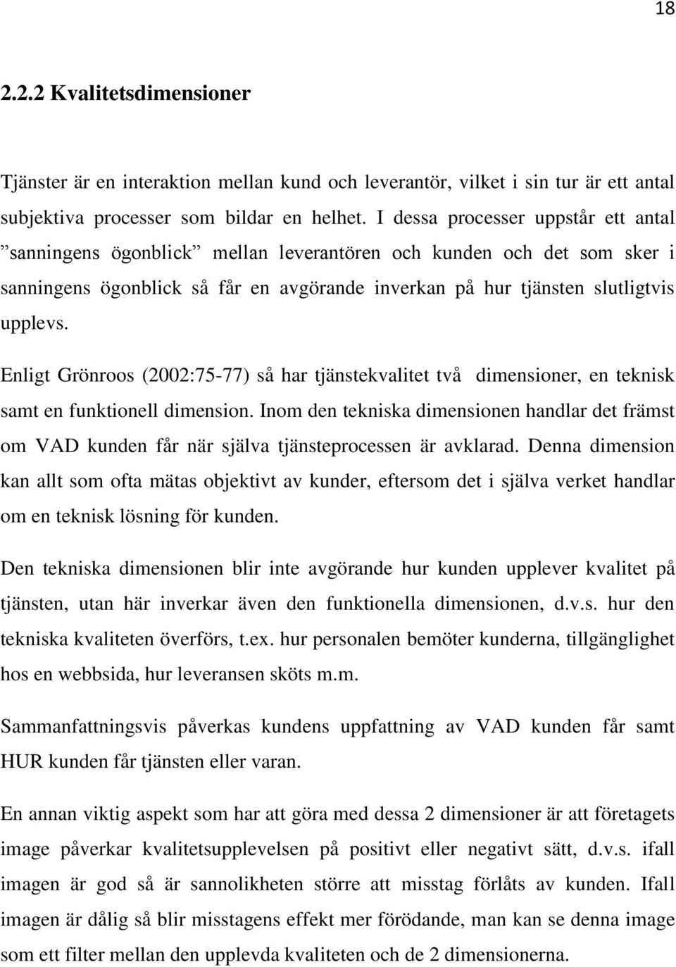 Enligt Grönroos (2002:75-77) så har tjänstekvalitet två dimensioner, en teknisk samt en funktionell dimension.