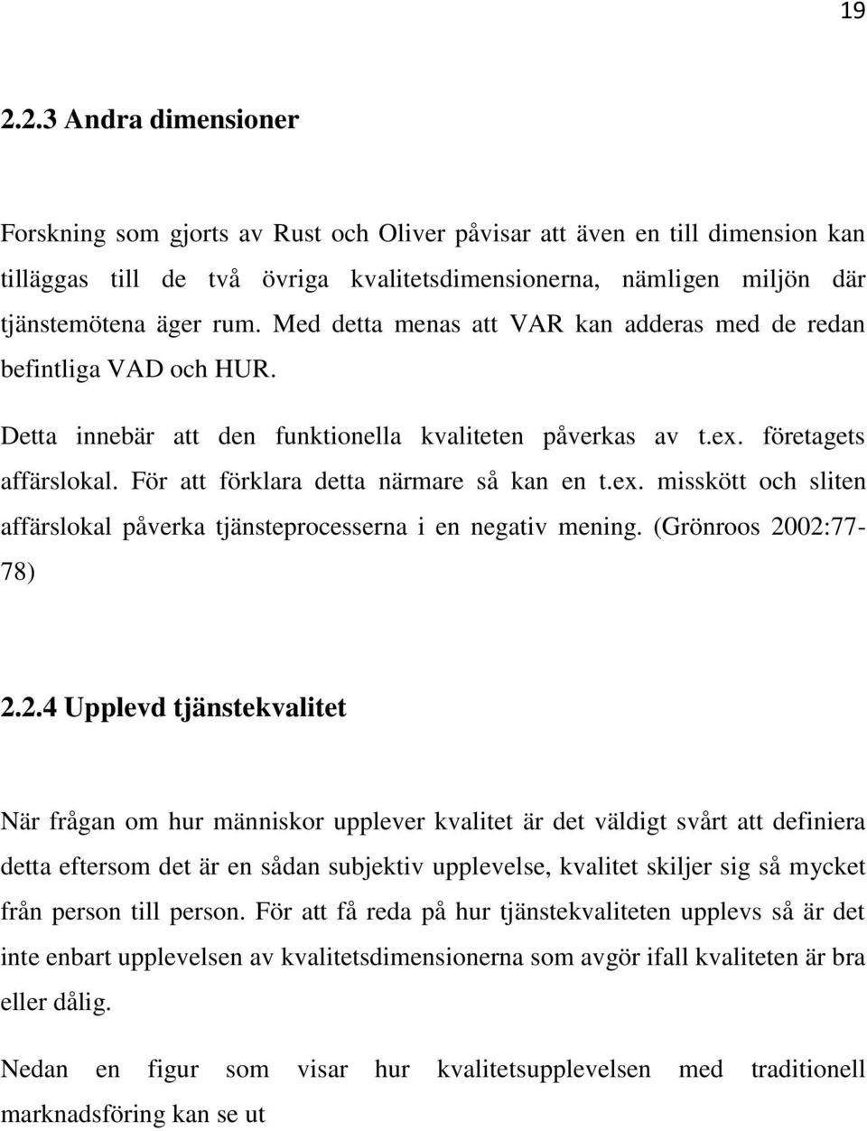 För att förklara detta närmare så kan en t.ex. misskött och sliten affärslokal påverka tjänsteprocesserna i en negativ mening. (Grönroos 20