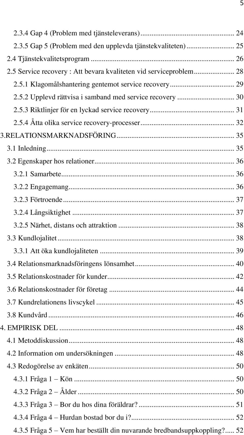 .. 31 2.5.4 Åtta olika service recovery-processer... 32 3.RELATIONSMARKNADSFÖRING... 35 3.1 Inledning... 35 3.2 Egenskaper hos relationer... 36 3.2.1 Samarbete... 36 3.2.2 Engagemang... 36 3.2.3 Förtroende.