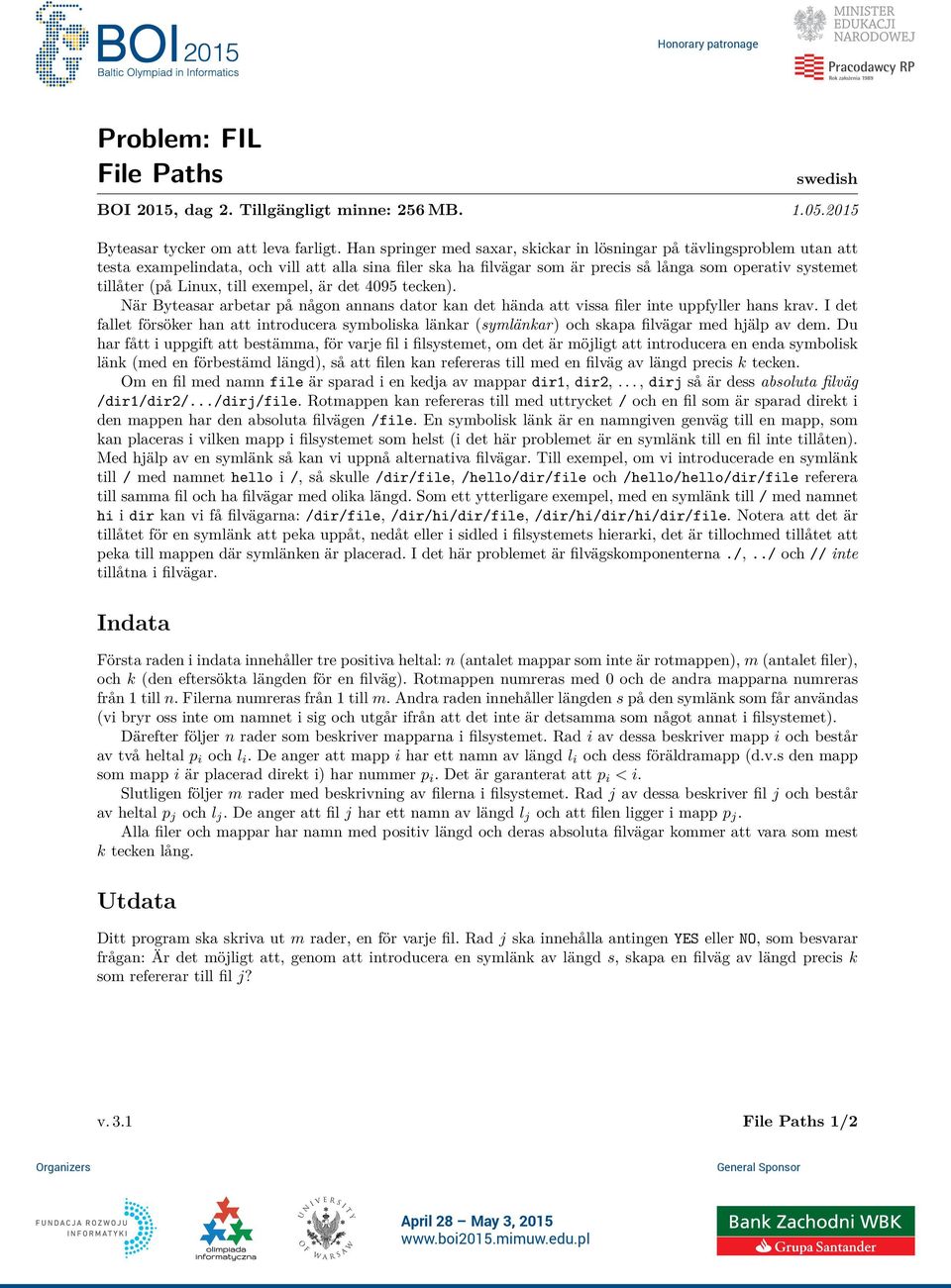 Linux, till exempel, är det 4095 tecken). När Byteasar arbetar på någon annans dator kan det hända att vissa filer inte uppfyller hans krav.