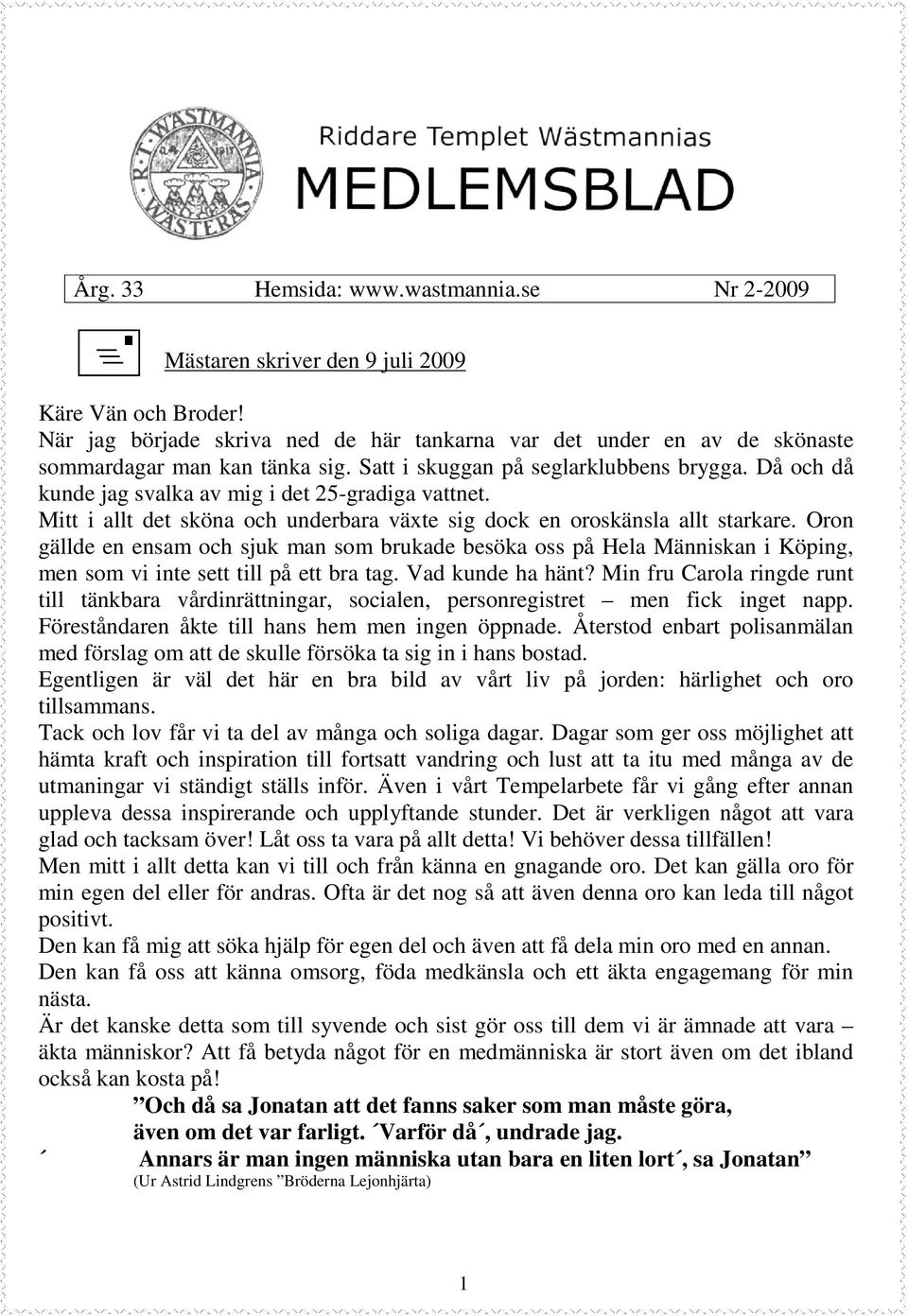 Då och då kunde jag svalka av mig i det 25-gradiga vattnet. Mitt i allt det sköna och underbara växte sig dock en oroskänsla allt starkare.