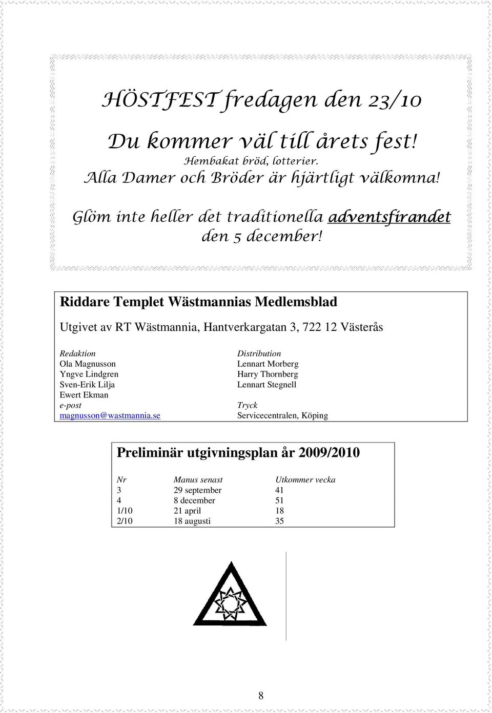 Riddare Templet Wästmannias Medlemsblad Utgivet av RT Wästmannia, Hantverkargatan 3, 722 12 Västerås Redaktion Ola Magnusson Yngve Lindgren Sven-Erik Lilja