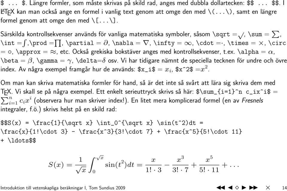 Särskilda kontrollsekvenser används för vanliga matematiska symboler, såsom \sqrt =, \sum = P, \int = R,\prod = Q, \partial =, \nabla =, \infty =, \cdot =, \times =, \circ =, \approx =, etc.