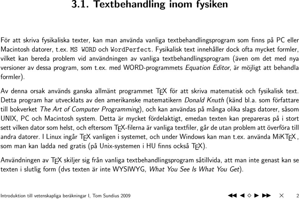 Av denna orsak används ganska allmänt programmet TEX för att skriva matematisk och fysikalisk text. Detta program har utvecklats av den amerikanske matematikern Donald Knuth (känd bl.a. som författare till bokverket The Art of Computer Programming), och kan användas på många olika slags datorer, såsom UNIX, PC och Macintosh system.