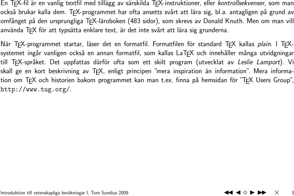 I TEXsystemet ingår vanligen också en annan formatfil, som kallas LaTEX och innehåller många utvidgningar till TEX-språket.