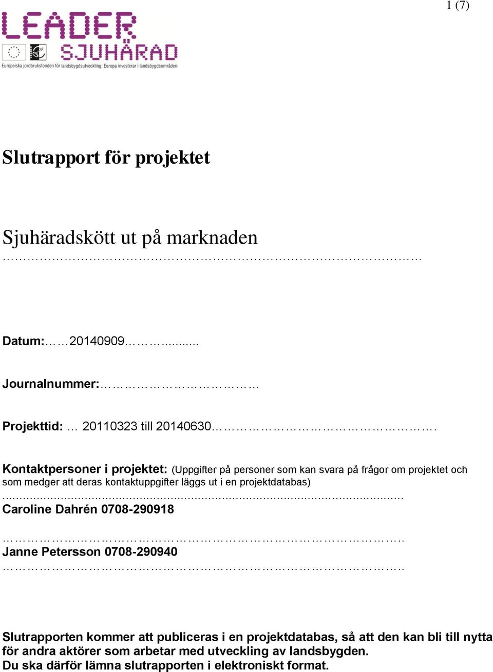 i en projektdatabas)... Caroline Dahrén 0708-290918.. Janne Petersson 0708-290940.