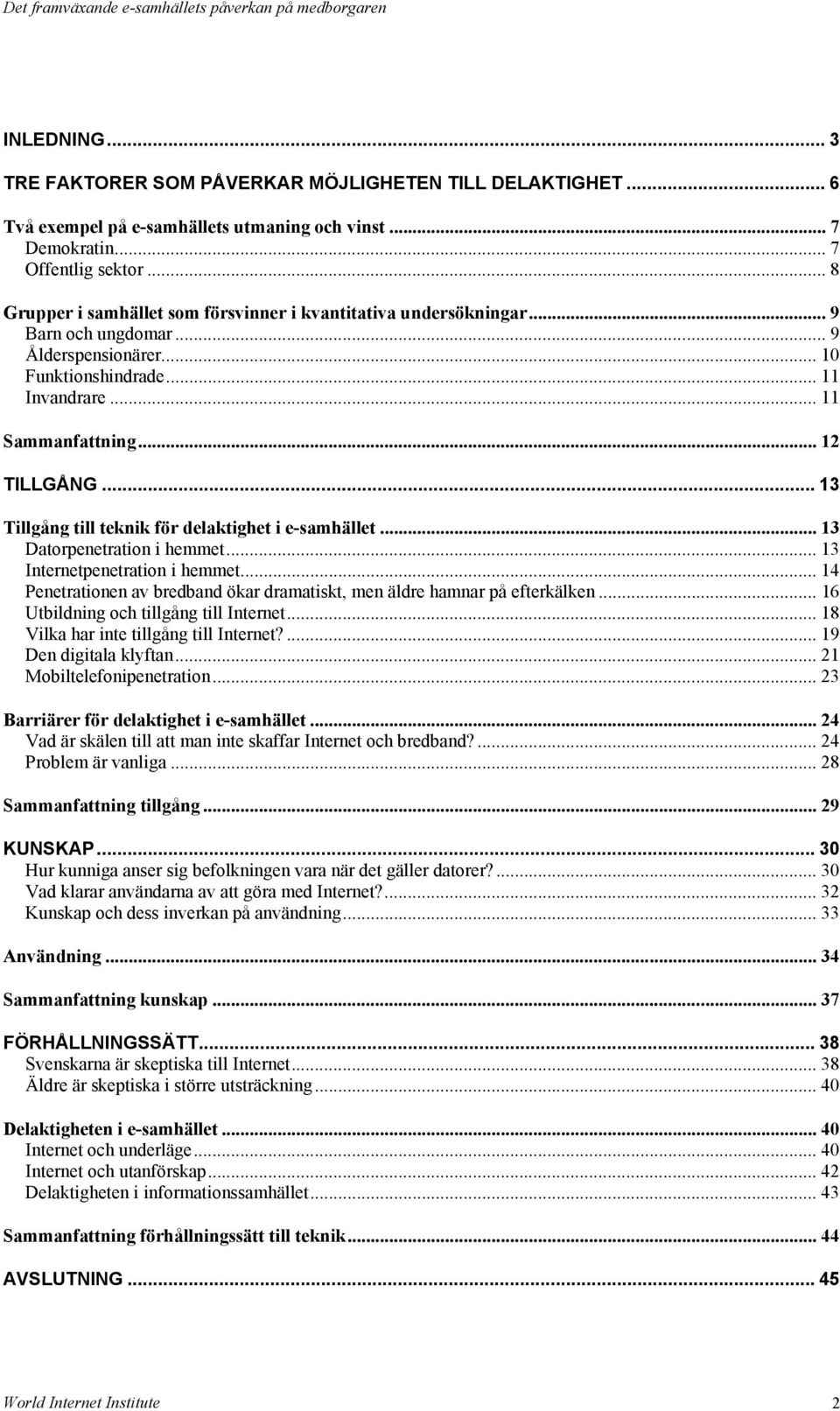 .. 13 Tillgång till teknik för delaktighet i e-samhället... 13 Datorpenetration i hemmet... 13 Internetpenetration i hemmet.