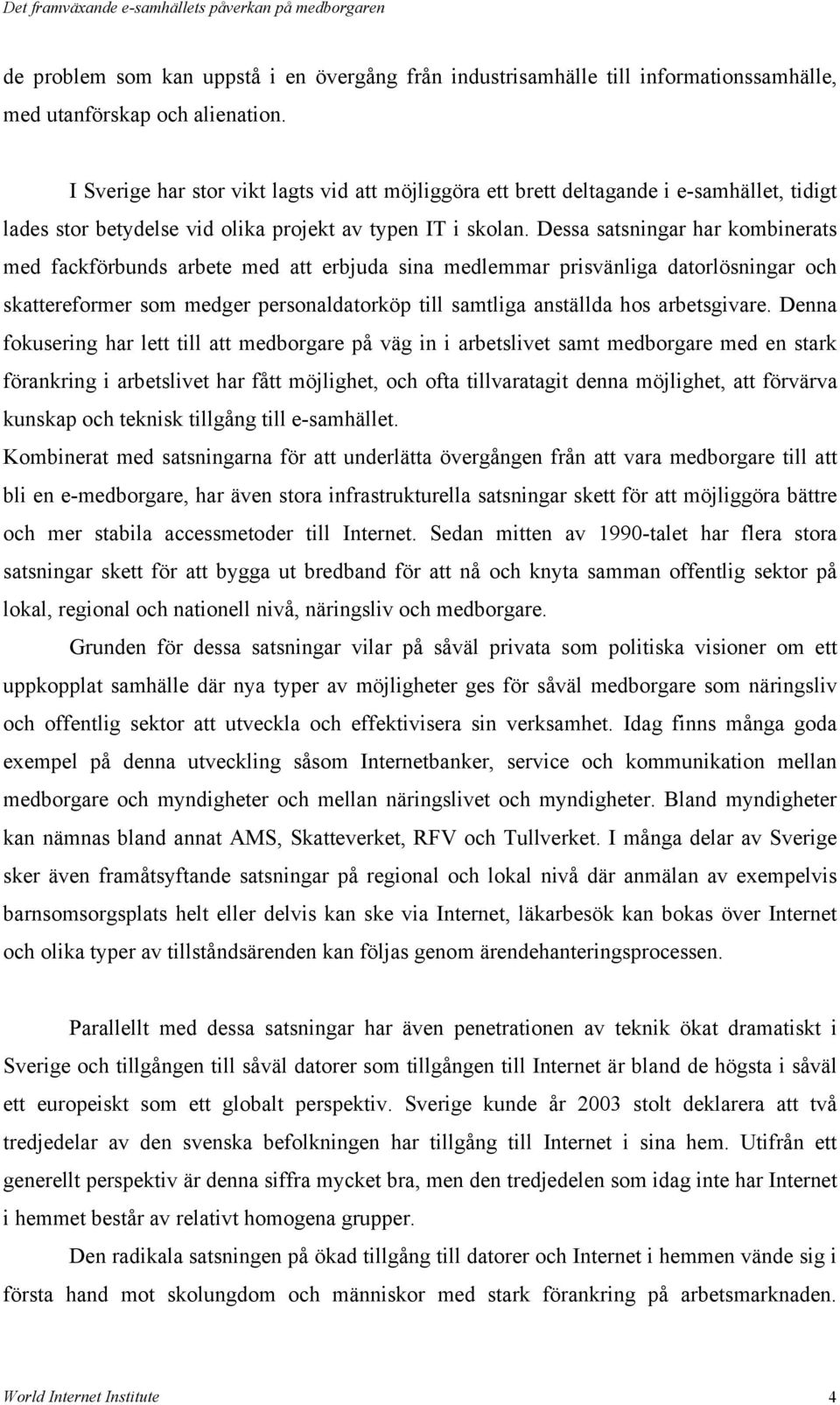 Dessa satsningar har kombinerats med fackförbunds arbete med att erbjuda sina medlemmar prisvänliga datorlösningar och skattereformer som medger personaldatorköp till samtliga anställda hos