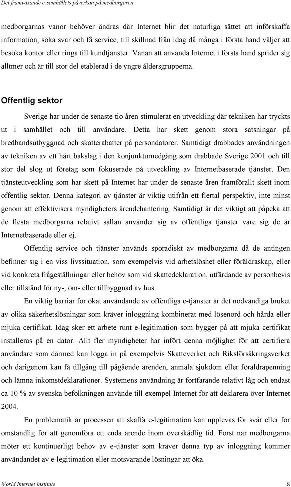 Offentlig sektor Sverige har under de senaste tio åren stimulerat en utveckling där tekniken har tryckts ut i samhället och till användare.