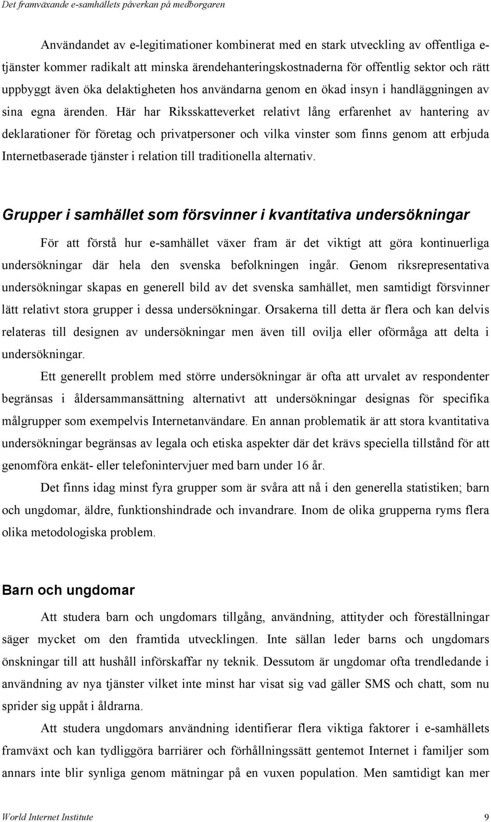 Här har Riksskatteverket relativt lång erfarenhet av hantering av deklarationer för företag och privatpersoner och vilka vinster som finns genom att erbjuda Internetbaserade tjänster i relation till