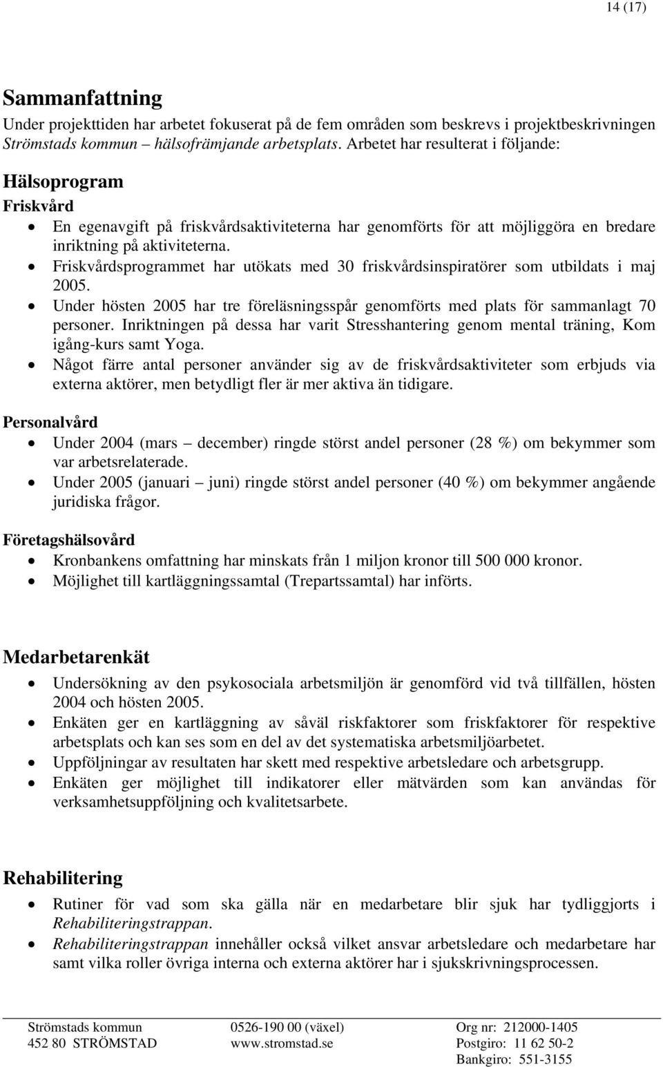 Friskvårdsprogrammet har utökats med 30 friskvårdsinspiratörer som utbildats i maj 2005. Under hösten 2005 har tre föreläsningsspår genomförts med plats för sammanlagt 70 personer.