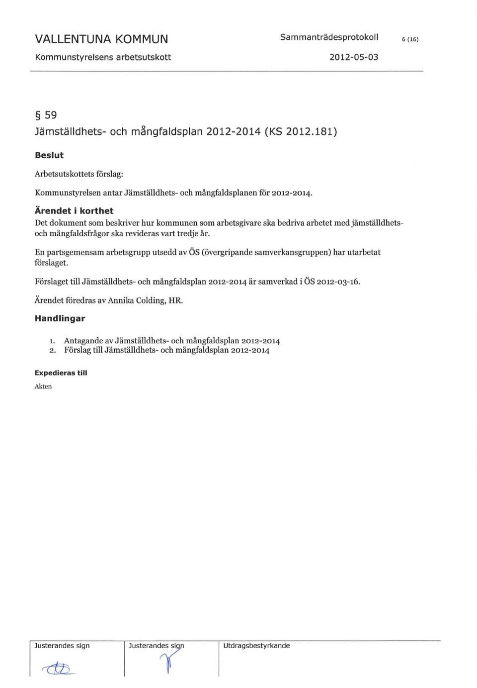 Ärendet i korthet Det dokument som beskriver hur kommunen som arbetsgivare ska bedriva arbetet med jämställdhetsoch mångfaldsfrågor ska revideras vart tredje år.