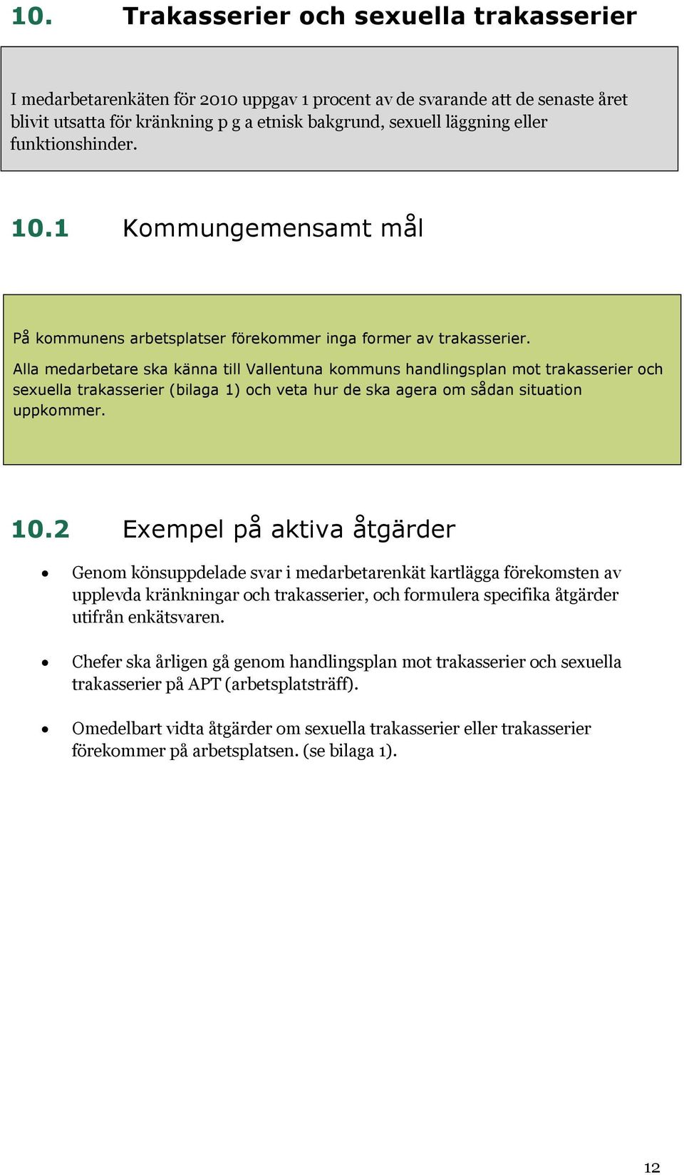 Alla medarbetare ska känna till Vallentuna kommuns handlingsplan mot trakasserier och sexuella trakasserier (bilaga 1) och veta hur de ska agera om sådan situation uppkommer. 10.