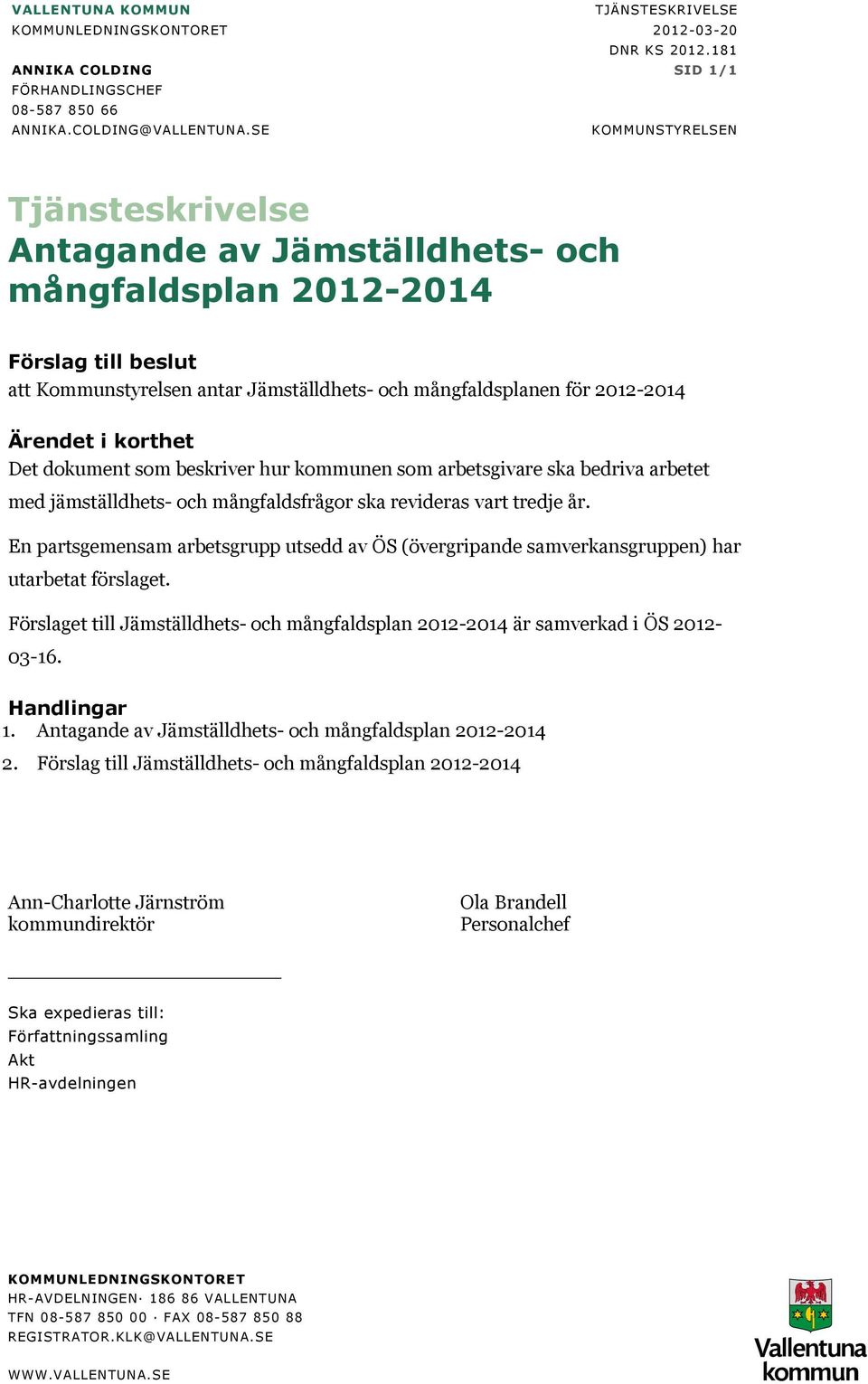 korthet Det dokument som beskriver hur kommunen som arbetsgivare ska bedriva arbetet med jämställdhets- och mångfaldsfrågor ska revideras vart tredje år.