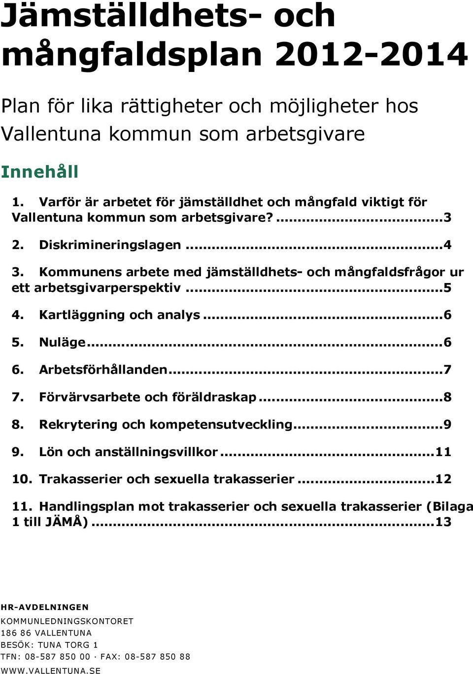 Kommunens arbete med jämställdhets- och mångfaldsfrågor ur ett arbetsgivarperspektiv...5 4. Kartläggning och analys...6 5. Nuläge...6 6. Arbetsförhållanden...7 7. Förvärvsarbete och föräldraskap...8 8.