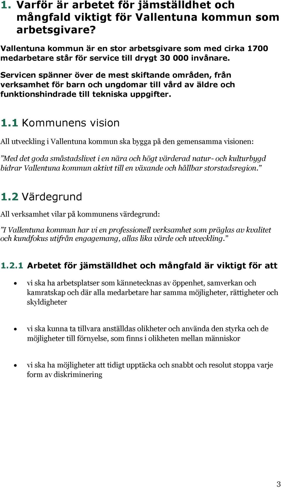 Servicen spänner över de mest skiftande områden, från verksamhet för barn och ungdomar till vård av äldre och funktionshindrade till tekniska uppgifter. 1.