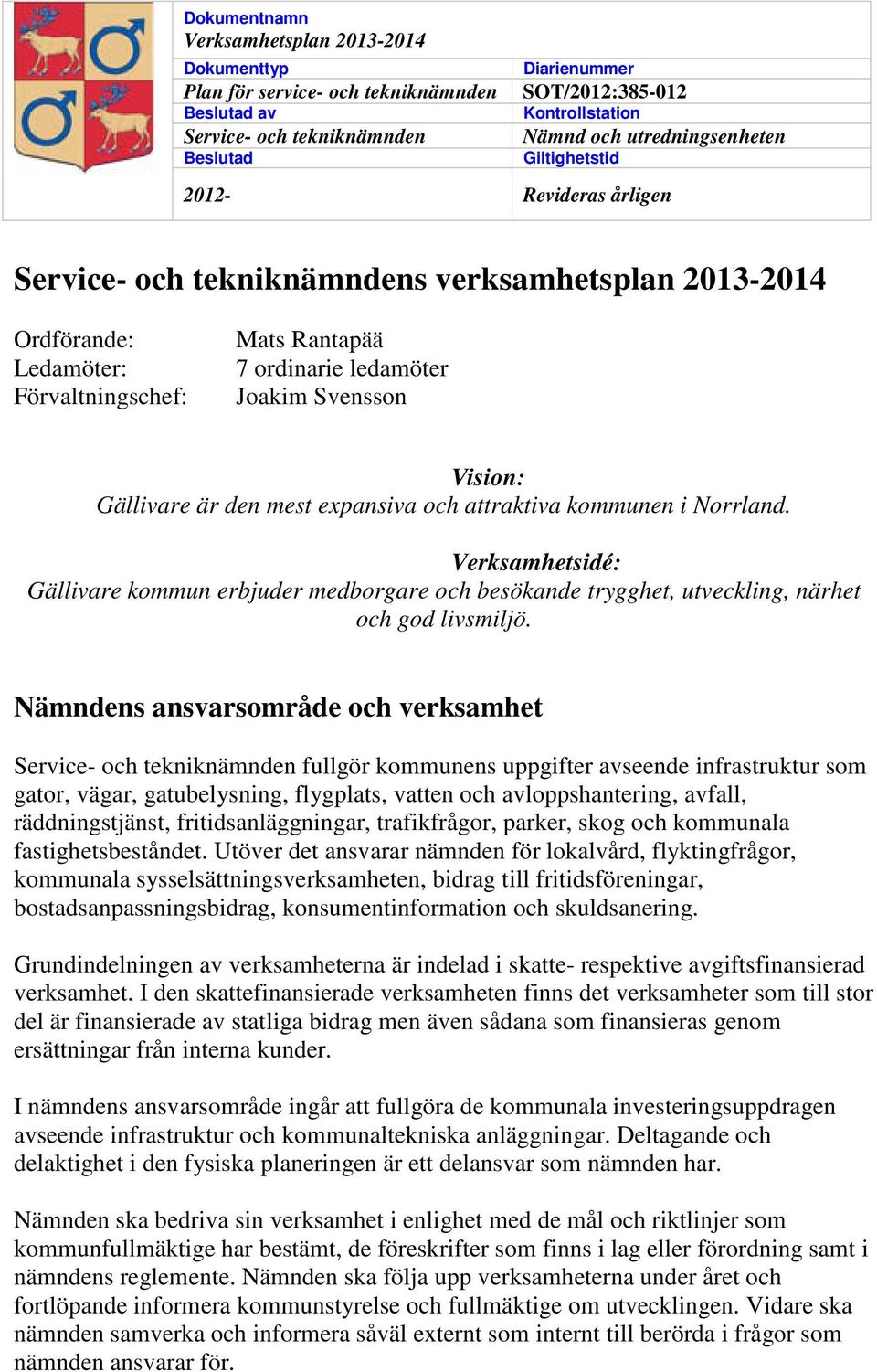 Svensson Vision: Gällivare är den mest expansiva och attraktiva kommunen i Norrland. Verksamhetsidé: Gällivare kommun erbjuder medborgare och besökande trygghet, utveckling, närhet och god livsmiljö.