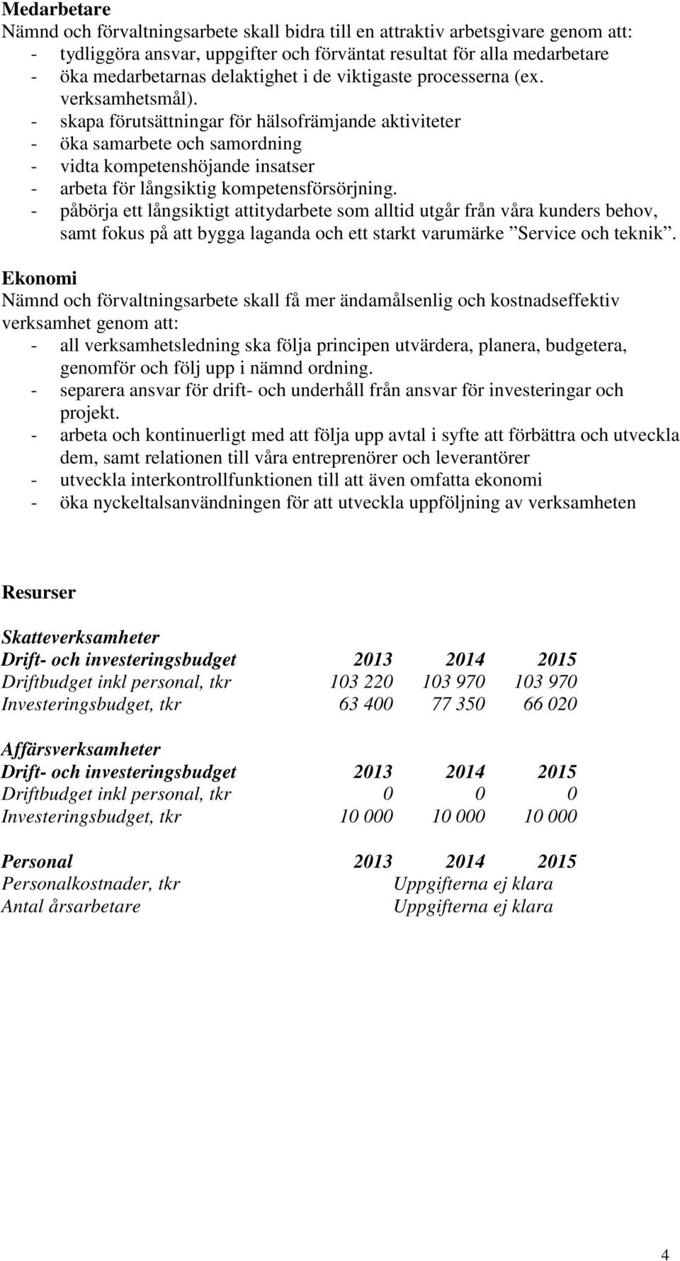 - skapa förutsättningar för hälsofrämjande aktiviteter - öka samarbete och samordning - vidta kompetenshöjande insatser - arbeta för långsiktig kompetensförsörjning.