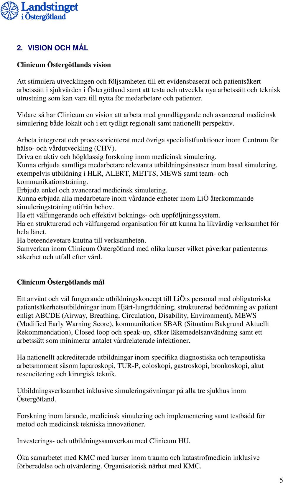 Vidare så har Clinicum en vision att arbeta med grundläggande och avancerad medicinsk simulering både lokalt och i ett tydligt regionalt samt nationellt perspektiv.