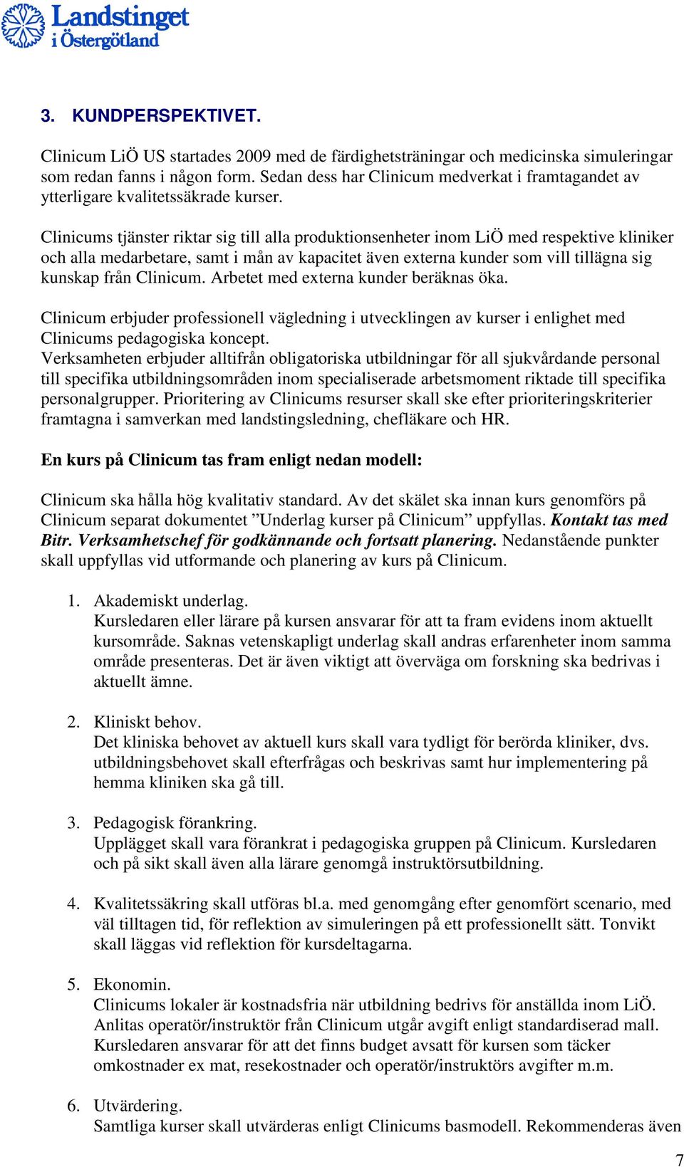 Clinicums tjänster riktar sig till alla produktionsenheter inom LiÖ med respektive kliniker och alla medarbetare, samt i mån av kapacitet även externa kunder som vill tillägna sig kunskap från