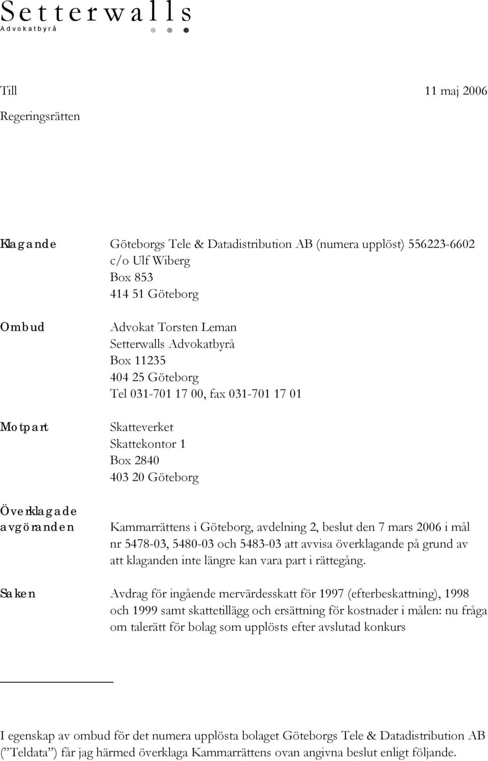 mål nr 5478-03, 5480-03 och 5483-03 att avvisa överklagande på grund av att klaganden inte längre kan vara part i rättegång.