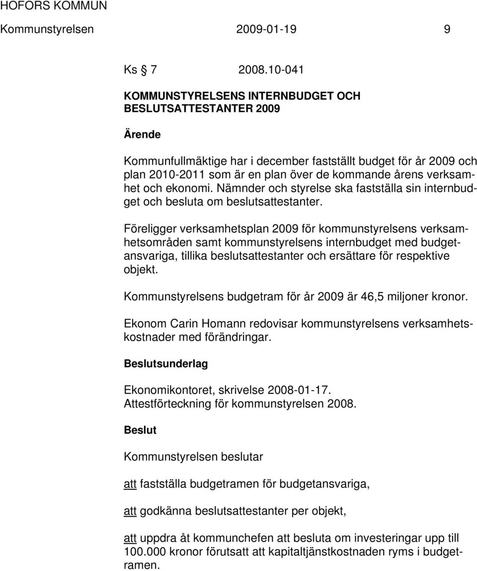 ekonomi. Nämnder och styrelse ska fastställa sin internbudget och besluta om beslutsattestanter.