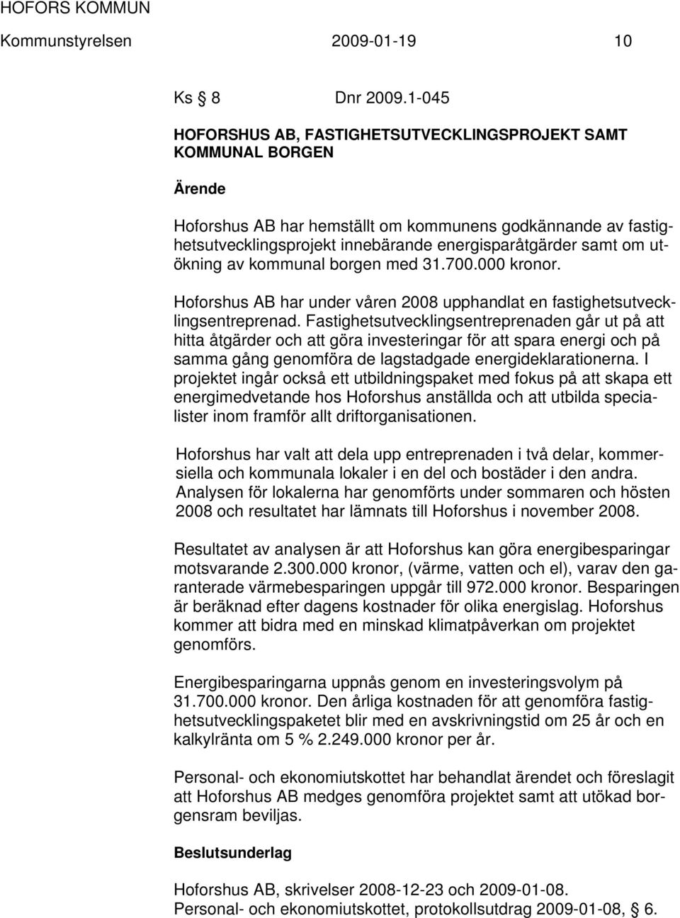 utökning av kommunal borgen med 31.700.000 kronor. Hoforshus AB har under våren 2008 upphandlat en fastighetsutvecklingsentreprenad.